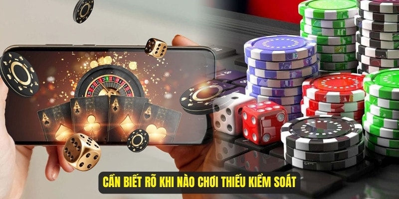 Cần biết rõ khi nào chơi thiếu kiểm soát