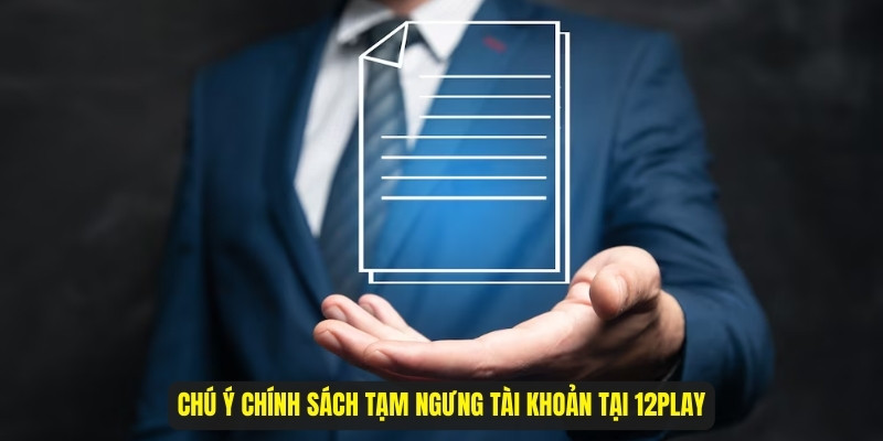 Chú ý chính sách tạm ngưng tài khoản tại 12Play