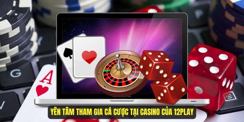 Yên tâm tham gia cá cược tại casino của 12Play